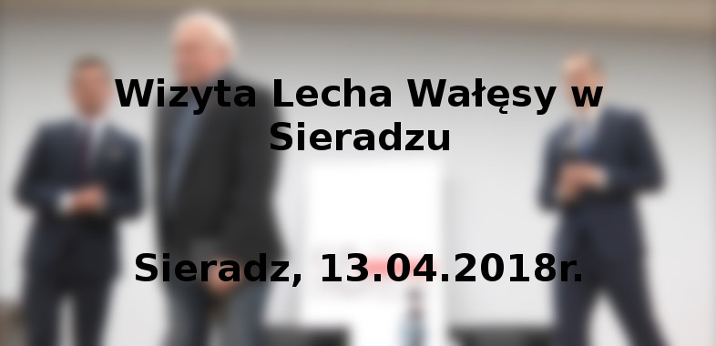 Wizyta Lecha Wałęsy w Sieradzu – 13.04.2018r.