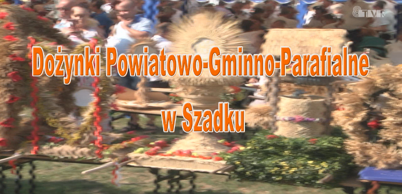 Dożynki Gminno – Powiatowo – Parafialne w Szadku